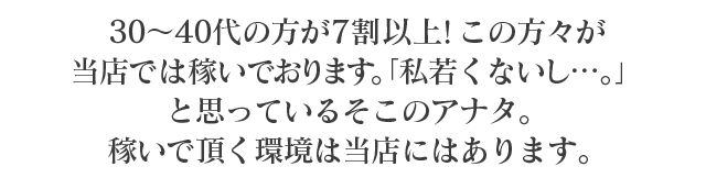 30～40代の方が7割以上！この方々が 当店では稼いでおります。