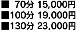 70分:15,000円 100分:19,000円 130分:23,000円